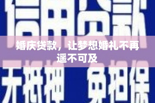 合川婚庆贷款，让梦想婚礼不再遥不可及
