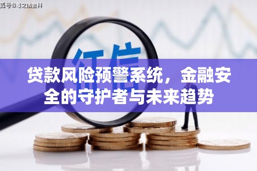 合川贷款风险预警系统，金融安全的守护者与未来趋势
