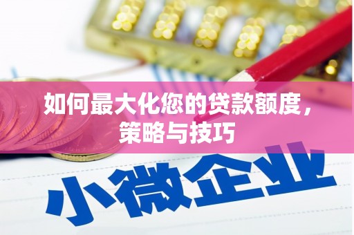 合川如何最大化您的贷款额度，策略与技巧