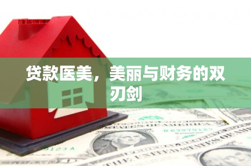 合川贷款医美，美丽与财务的双刃剑
