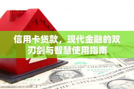 合川信用卡贷款，现代金融的双刃剑与智慧使用指南