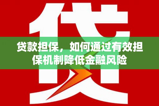 合川贷款担保，如何通过有效担保机制降低金融风险