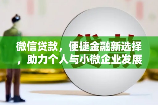 合川微信贷款，便捷金融新选择，助力个人与小微企业发展