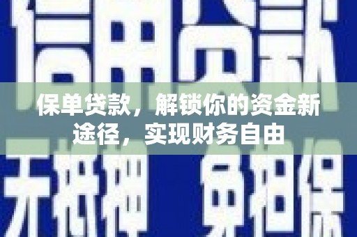 合川保单贷款，解锁你的资金新途径，实现财务自由