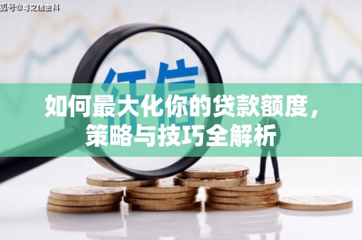 合川如何最大化你的贷款额度，策略与技巧全解析
