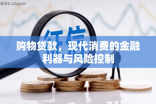 合川购物贷款，现代消费的金融利器与风险控制