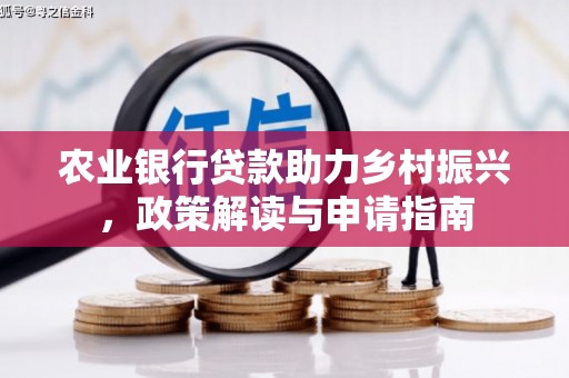 合川农业银行贷款助力乡村振兴，政策解读与申请指南
