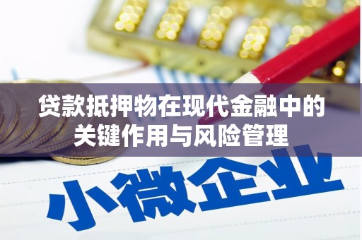 合川贷款抵押物在现代金融中的关键作用与风险管理