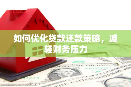 合川如何优化贷款还款策略，减轻财务压力