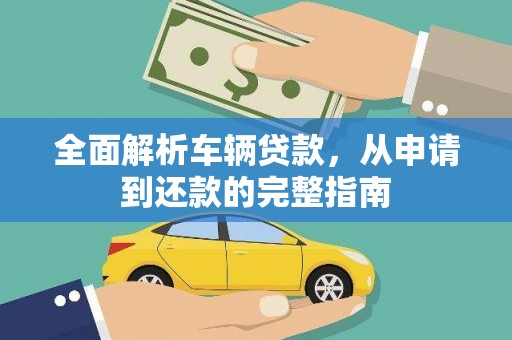 合川全面解析车辆贷款，从申请到还款的完整指南