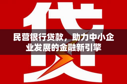 合川民营银行贷款，助力中小企业发展的金融新引擎
