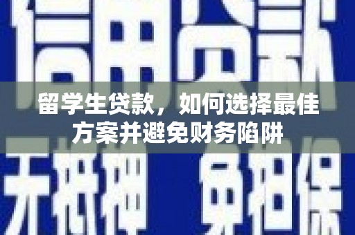 合川留学生贷款，如何选择最佳方案并避免财务陷阱