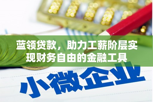 合川蓝领贷款，助力工薪阶层实现财务自由的金融工具
