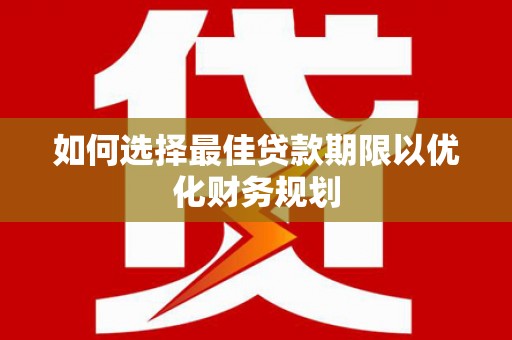 合川如何选择最佳贷款期限以优化财务规划
