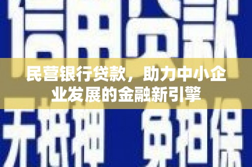 合川民营银行贷款，助力中小企业发展的金融新引擎