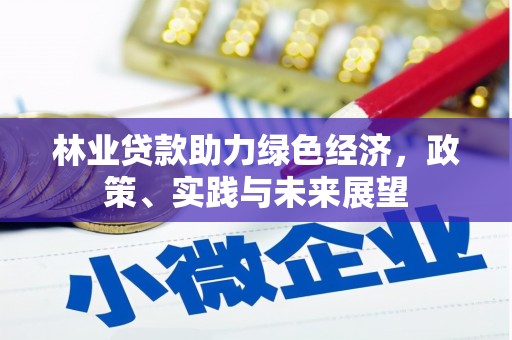 合川林业贷款助力绿色经济，政策、实践与未来展望