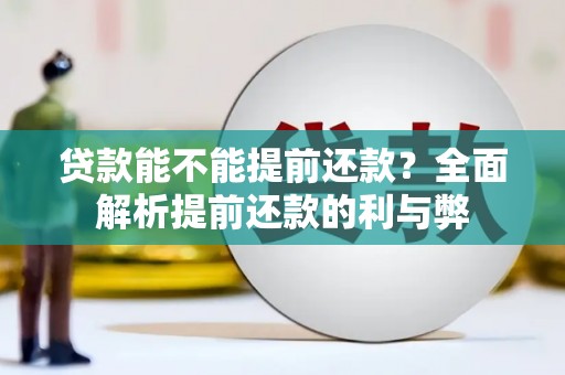 合川贷款能不能提前还款？全面解析提前还款的利与弊