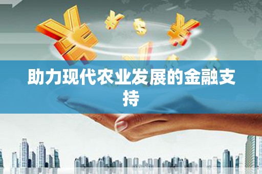 合川助力现代农业发展的金融支持