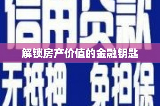 合川解锁房产价值的金融钥匙