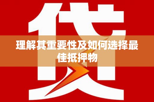 合川理解其重要性及如何选择最佳抵押物