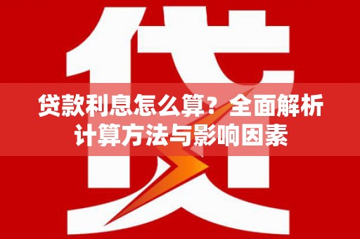 合川贷款利息怎么算？全面解析计算方法与影响因素
