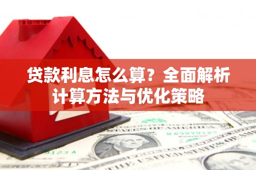 合川贷款利息怎么算？全面解析计算方法与优化策略