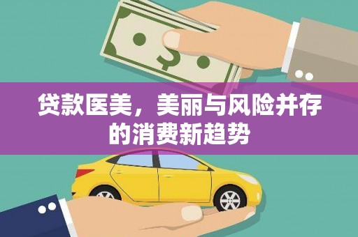 合川贷款医美，美丽与风险并存的消费新趋势